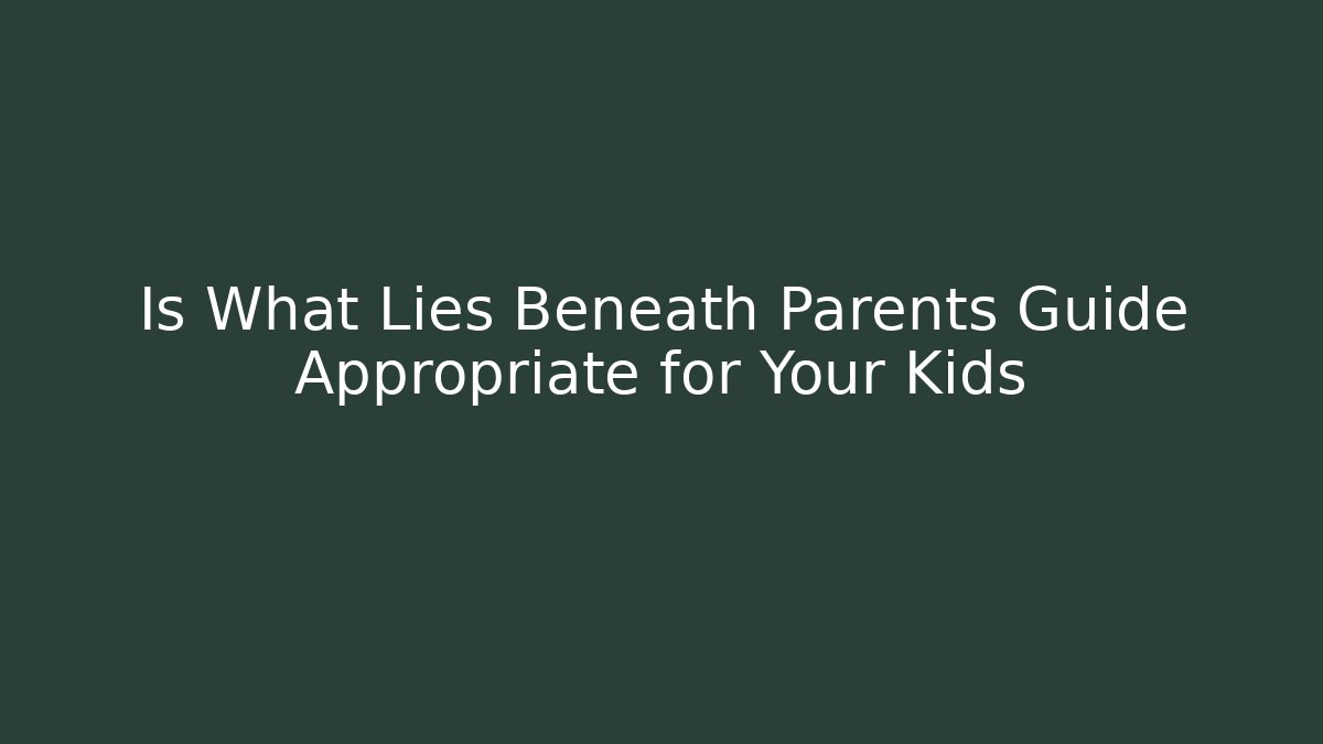 Is What Lies Beneath Parents Guide Appropriate for Your Kids