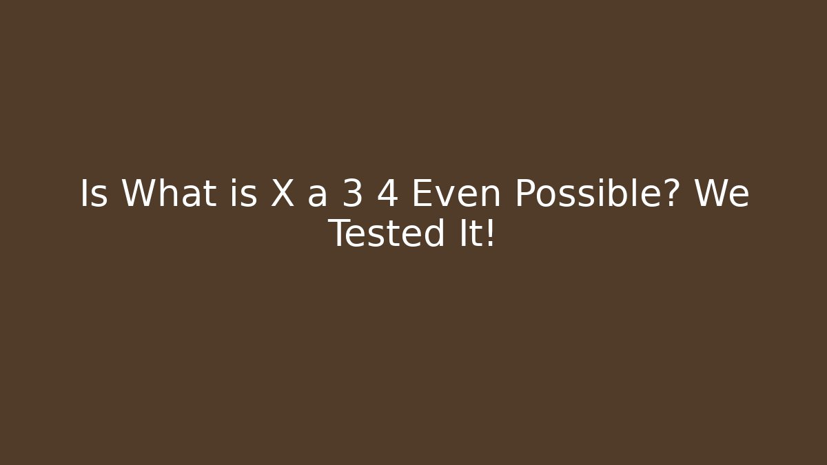 Is What is X ã 3 4 Even Possible? We Tested It!