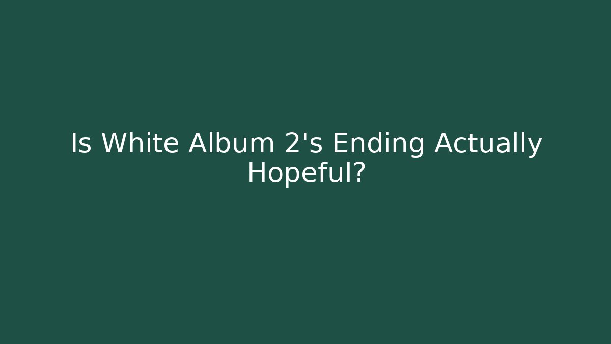 Is White Album 2's Ending Actually Hopeful?