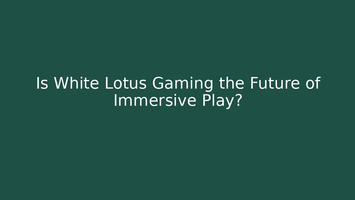 Is White Lotus Gaming the Future of Immersive Play?