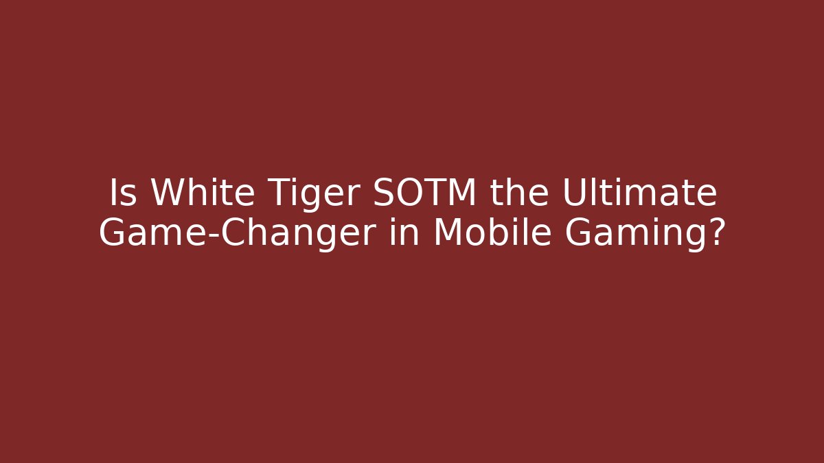 Is White Tiger SOTM the Ultimate Game-Changer in Mobile Gaming? - Critter Realm