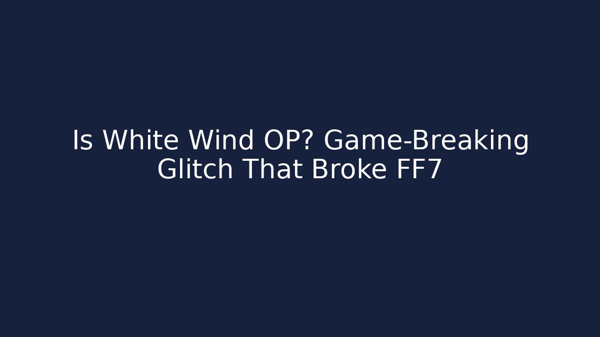 Is White Wind OP? Game-Breaking Glitch That Broke FF7