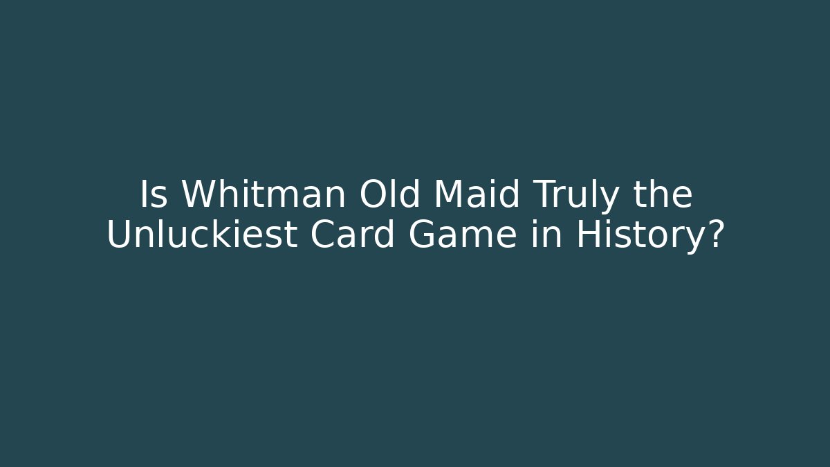 Is Whitman Old Maid Truly the Unluckiest Card Game in History?