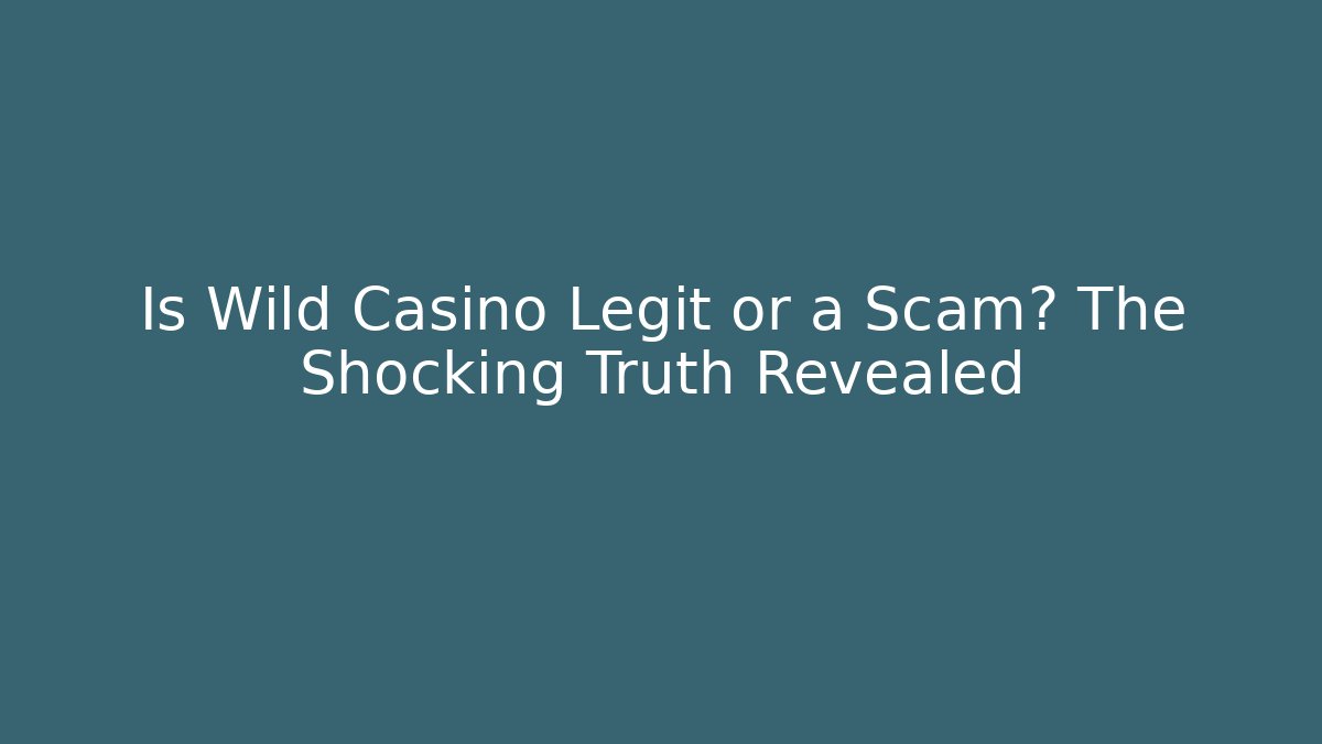 Is Wild Casino Legit or a Scam? The Shocking Truth Revealed
