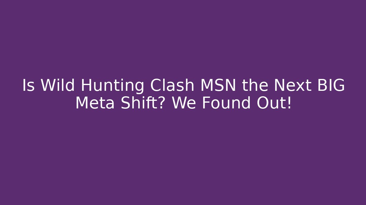 Is Wild Hunting Clash MSN the Next BIG Meta Shift? We Found Out!