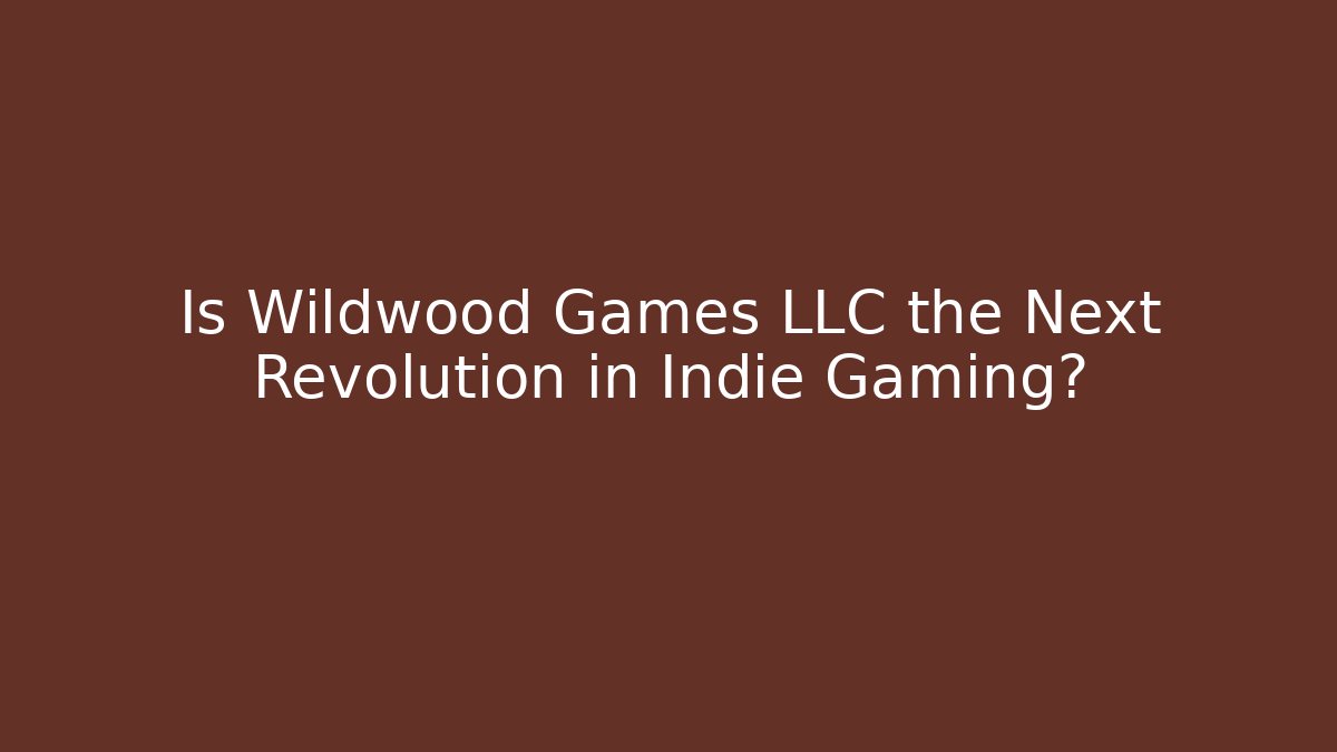 Is Wildwood Games LLC the Next Revolution in Indie Gaming?