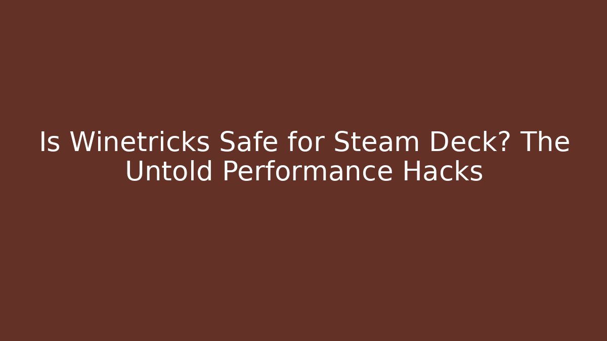 Is Winetricks Safe for Steam Deck? The Untold Performance Hacks
