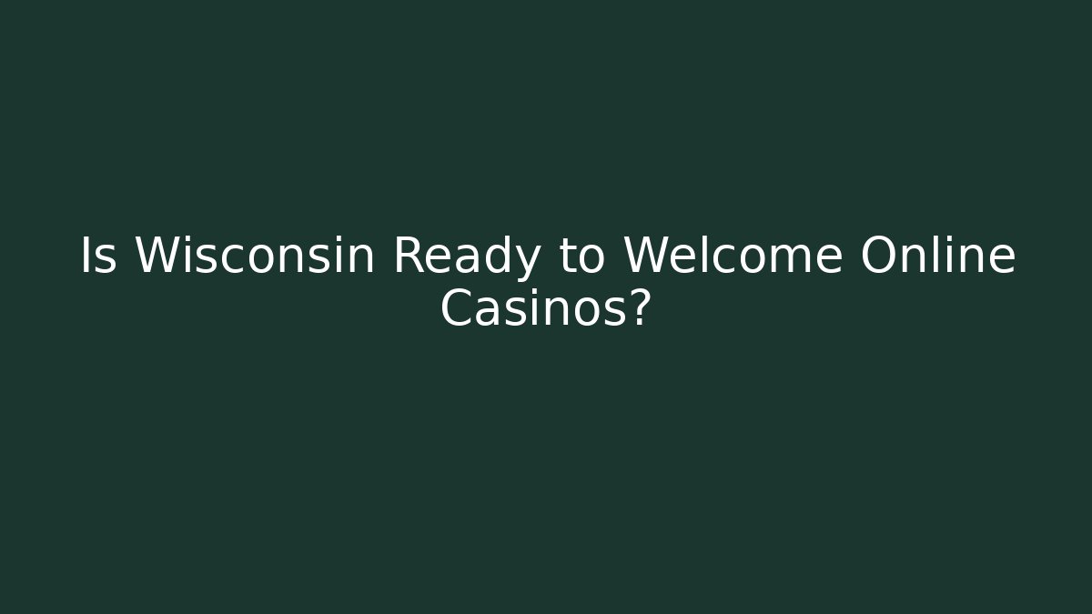 Is Wisconsin Ready to Welcome Online Casinos?