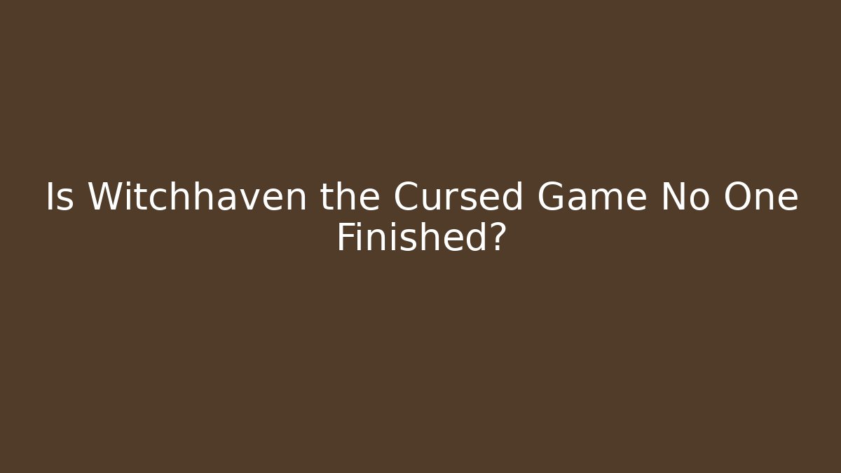 Is Witchhaven the Cursed Game No One Finished?