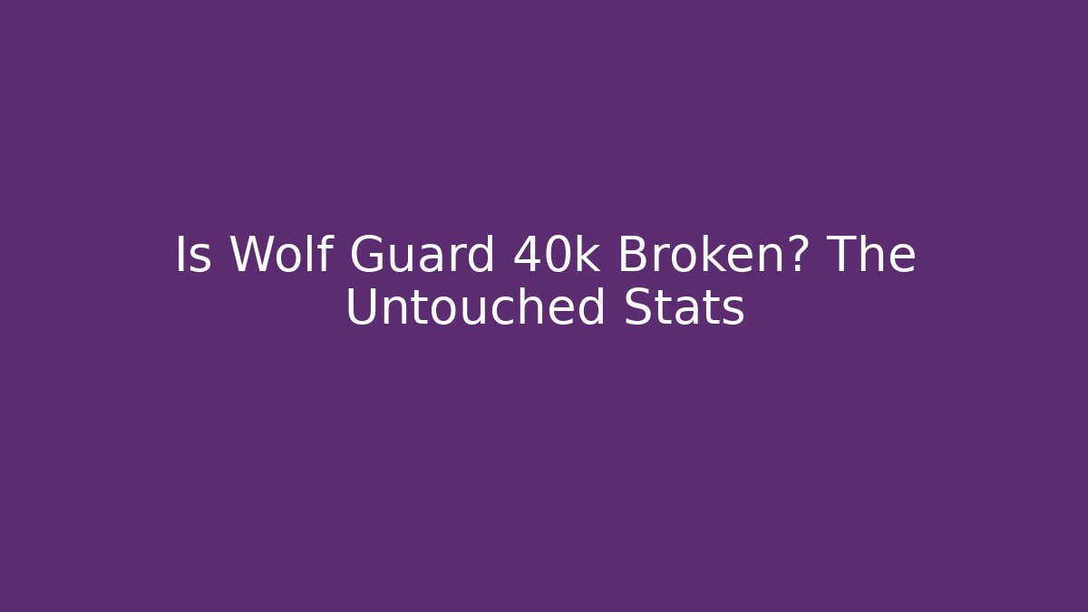 Is Wolf Guard 40k Broken? The Untouched Stats