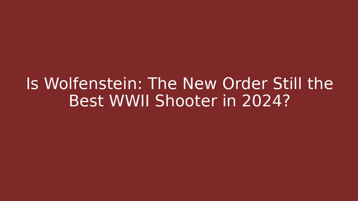 Is Wolfenstein: The New Order Still the Best WWII Shooter in 2024?