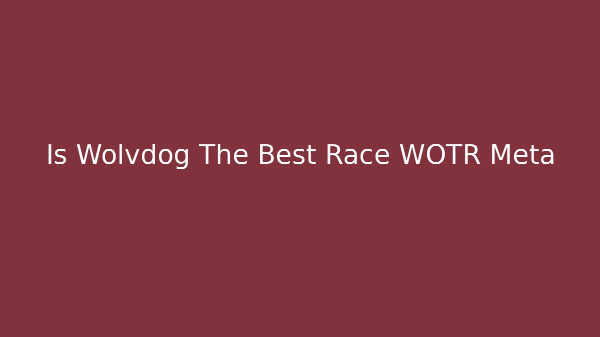 Is Wolvdog The Best Race WOTR Meta