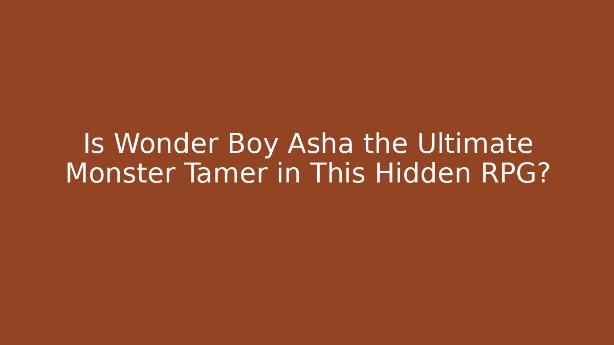 Is Wonder Boy Asha the Ultimate Monster Tamer in This Hidden RPG?