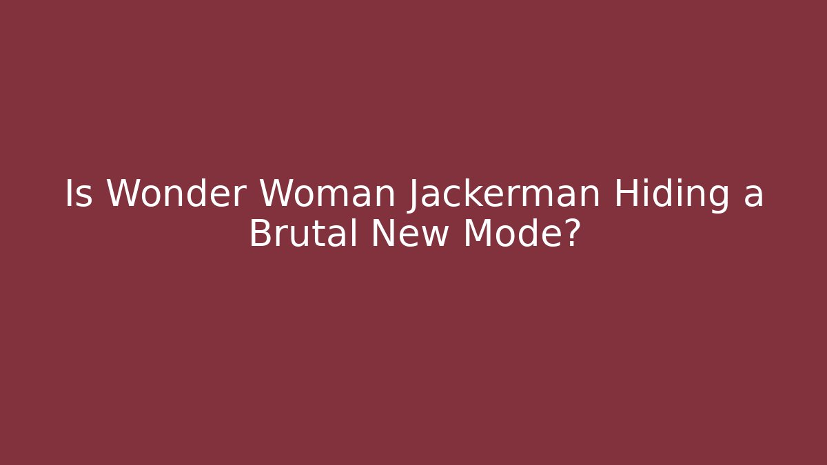 Is Wonder Woman Jackerman Hiding a Brutal New Mode?