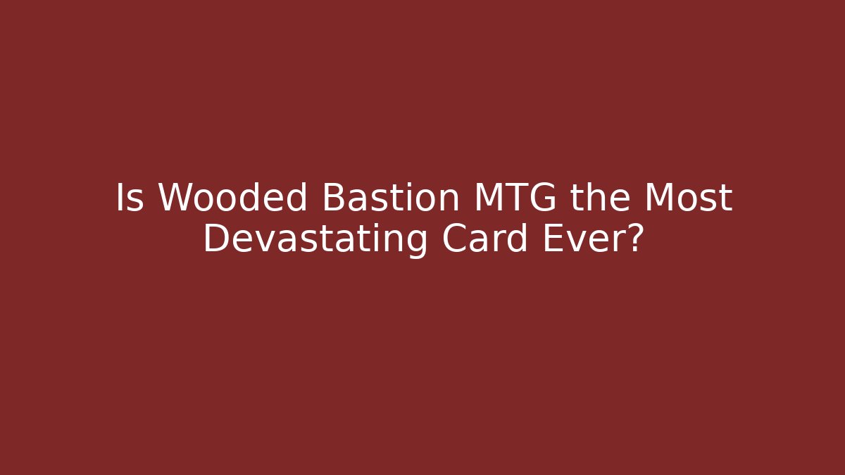 Is Wooded Bastion MTG the Most Devastating Card Ever?