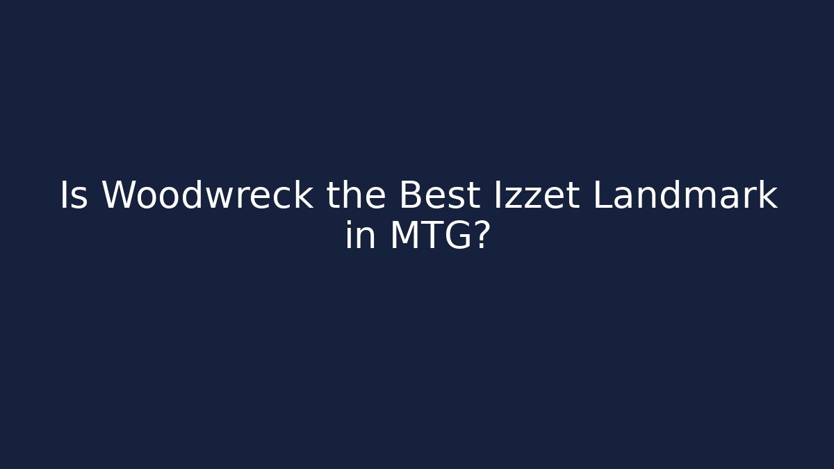 Is Woodwreck the Best Izzet Landmark in MTG?