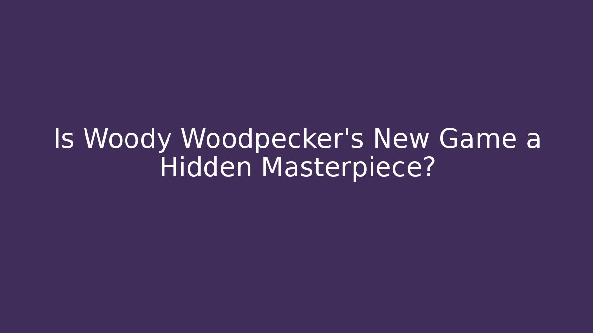 Is Woody Woodpecker's New Game a Hidden Masterpiece?