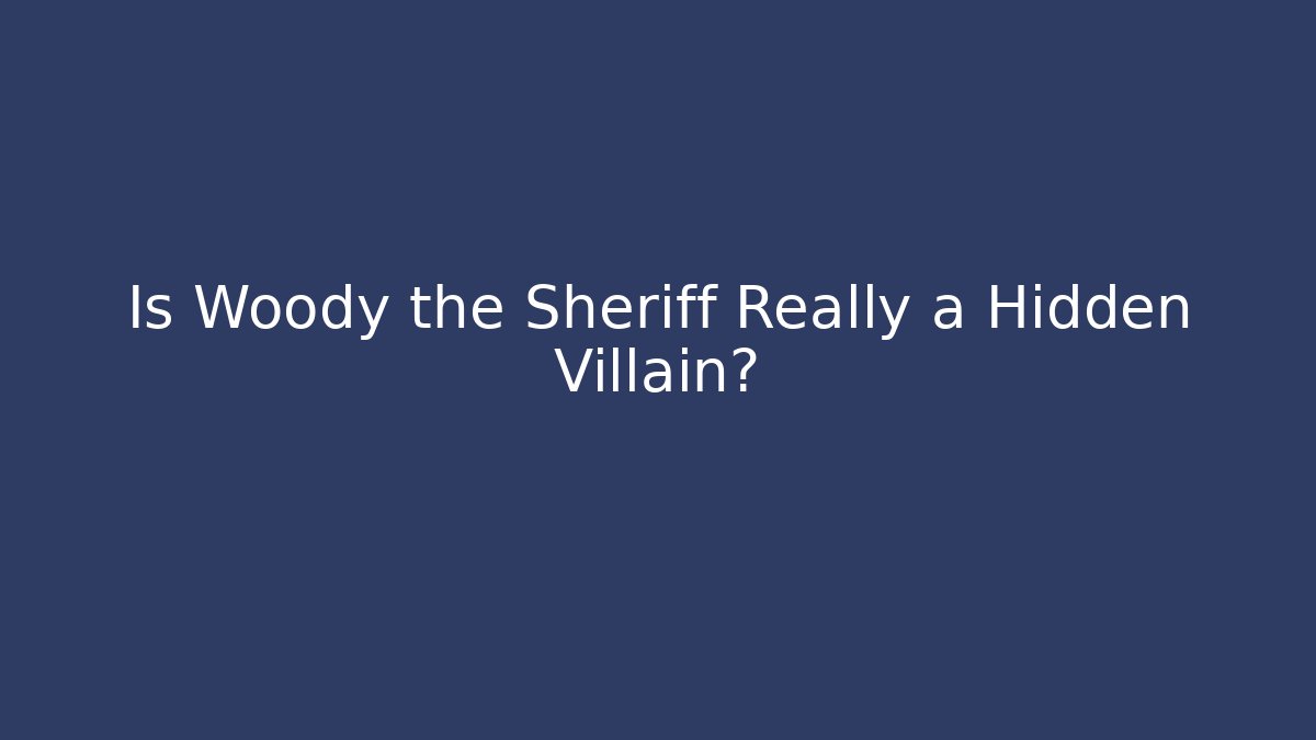 Is Woody the Sheriff Really a Hidden Villain?