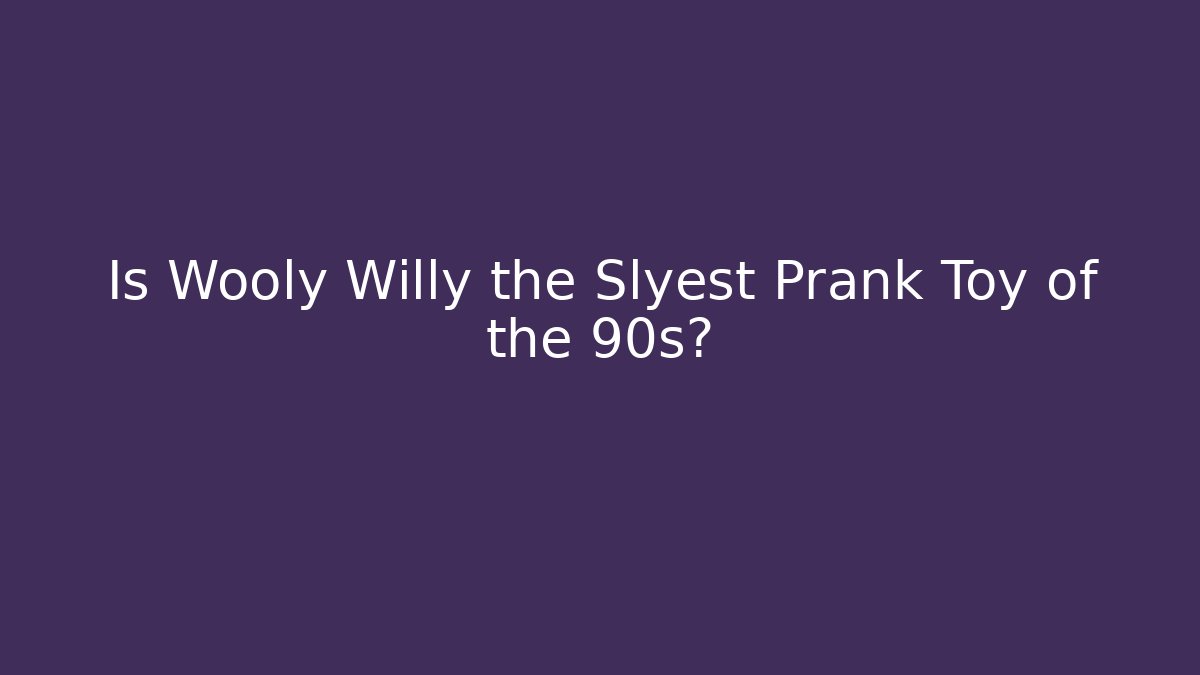 Is Wooly Willy the Slyest Prank Toy of the 90s?