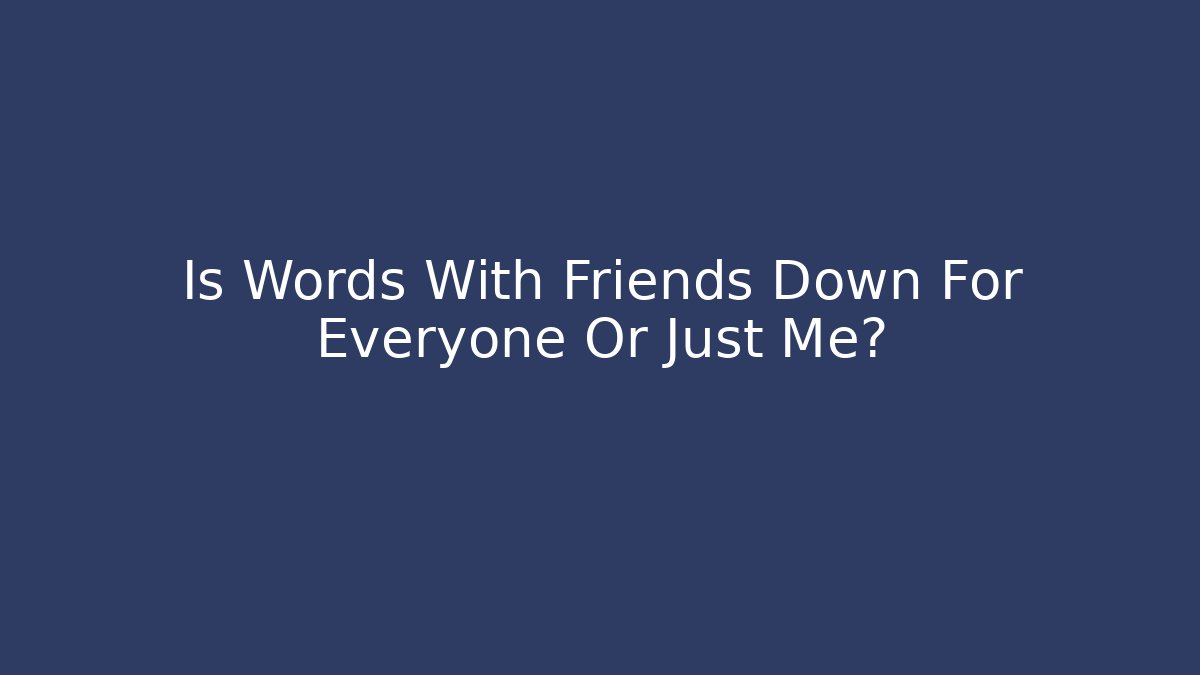 Is Words With Friends Down For Everyone Or Just Me? - Critter Realm