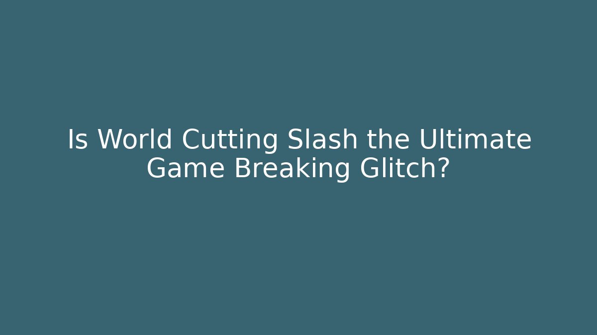 Is World Cutting Slash the Ultimate Game Breaking Glitch?