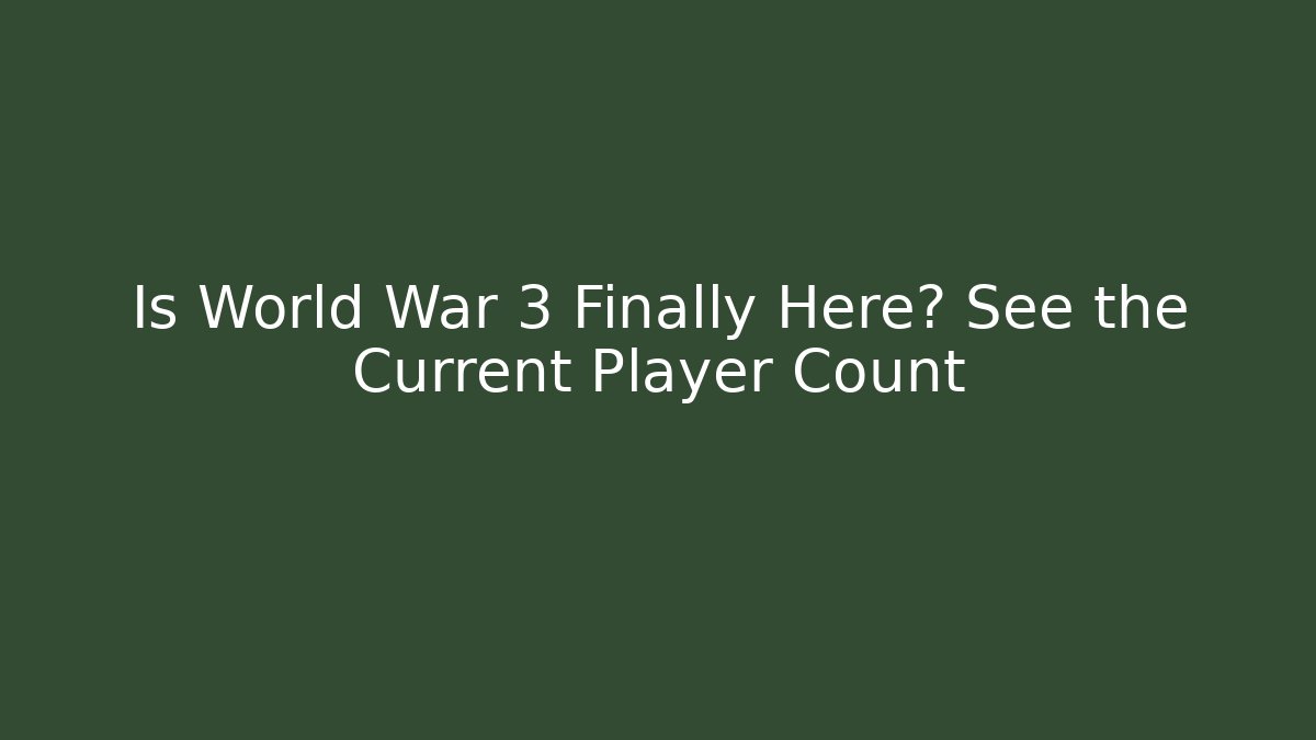 Is World War 3 Finally Here? See the Current Player Count