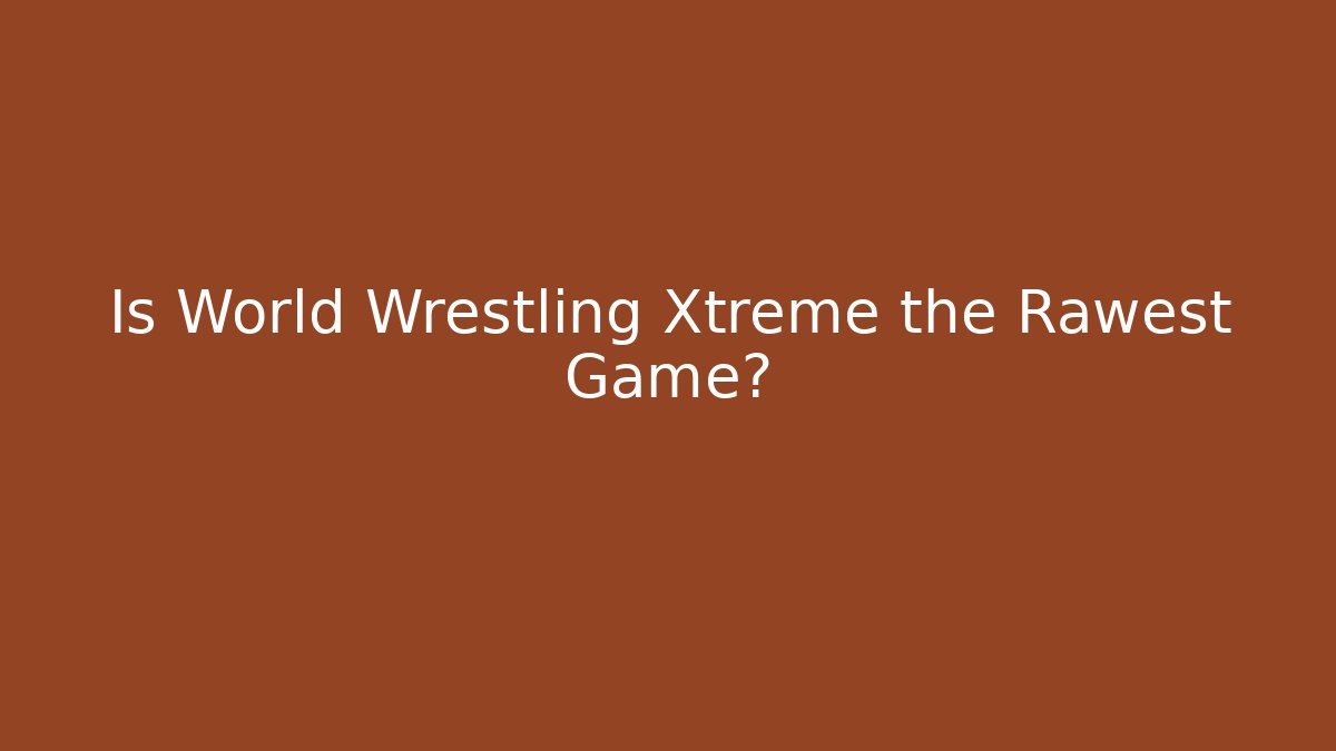 Is World Wrestling Xtreme the Rawest Game?