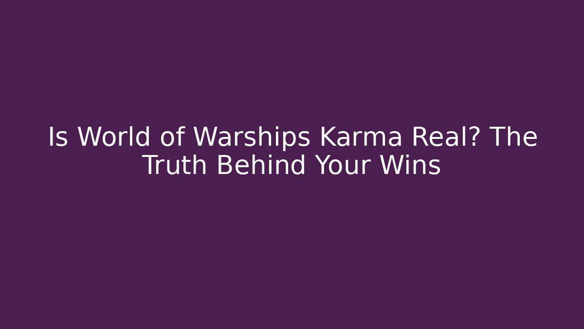 Is World of Warships Karma Real? The Truth Behind Your Wins