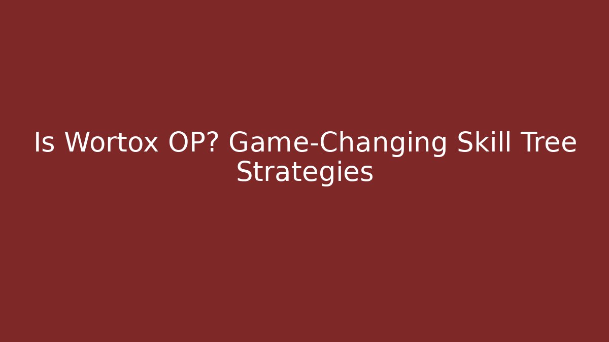 Is Wortox OP? Game-Changing Skill Tree Strategies