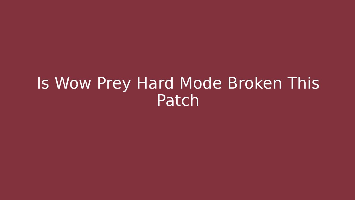 Is Wow Prey Hard Mode Broken This Patch