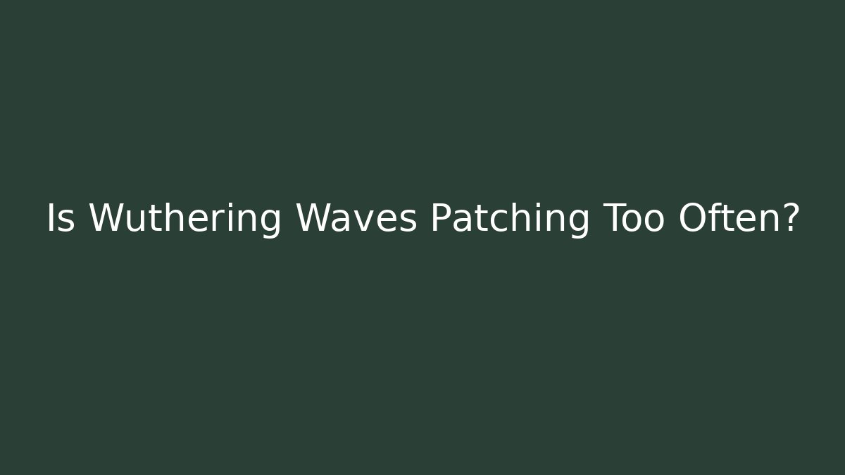 Is Wuthering Waves Patching Too Often? - Critter Realm