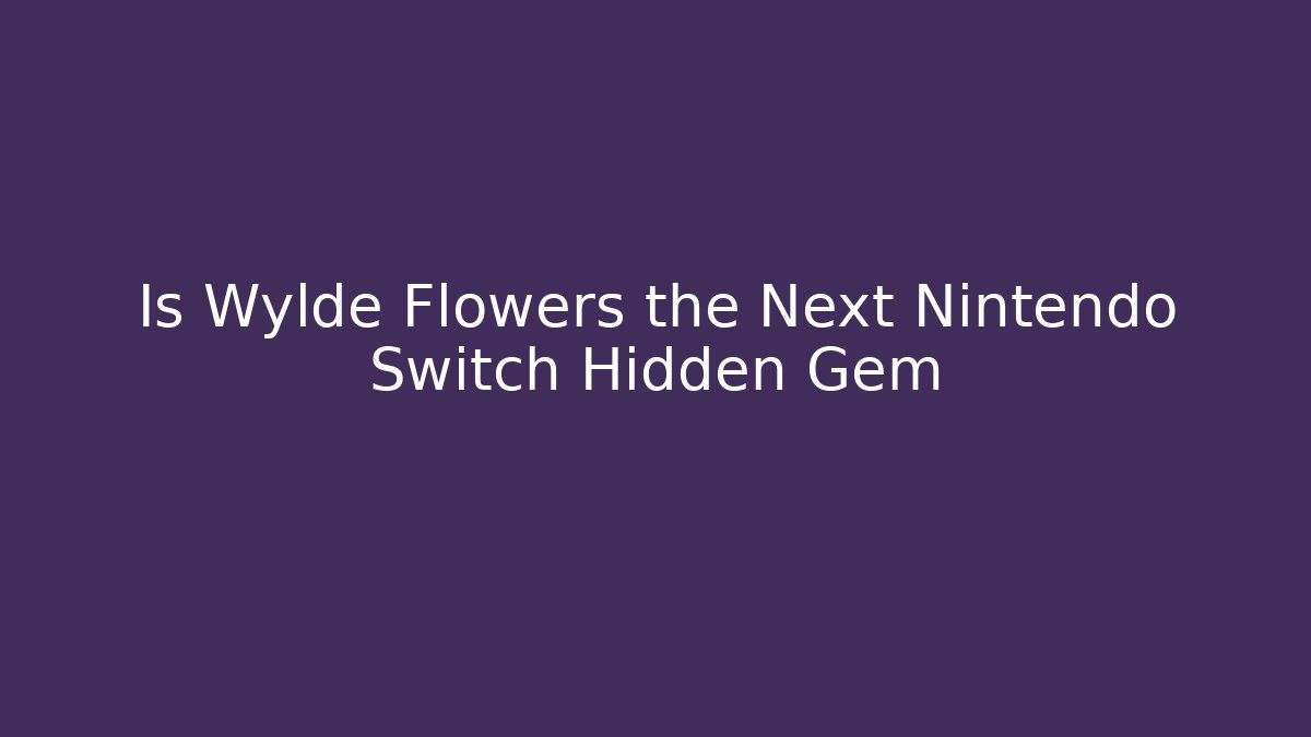 Is Wylde Flowers the Next Nintendo Switch Hidden Gem - Critter Realm
