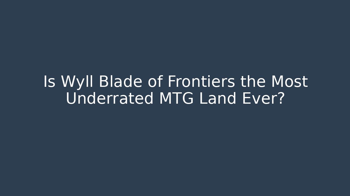 Is Wyll Blade of Frontiers the Most Underrated MTG Land Ever?