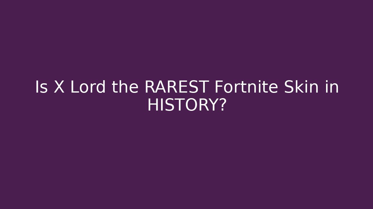 Is X Lord the RAREST Fortnite Skin in HISTORY?
