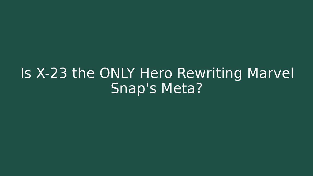 Is X-23 the ONLY Hero Rewriting Marvel Snap's Meta?