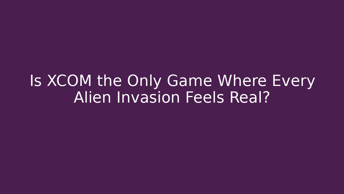 Is XCOM the Only Game Where Every Alien Invasion Feels Real? - Critter Realm