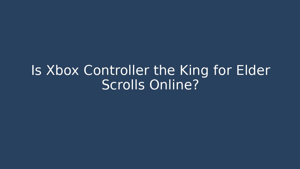Is Xbox Controller the King for Elder Scrolls Online?