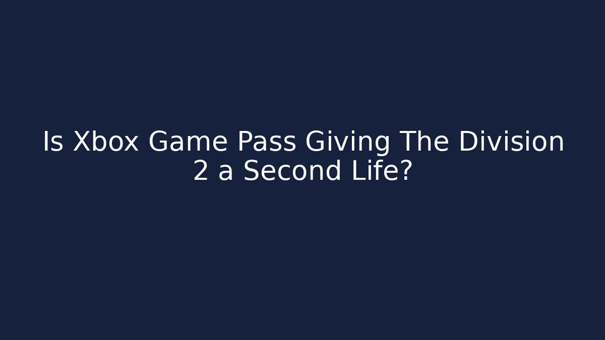 Is Xbox Game Pass Giving The Division 2 a Second Life? - Critter Realm