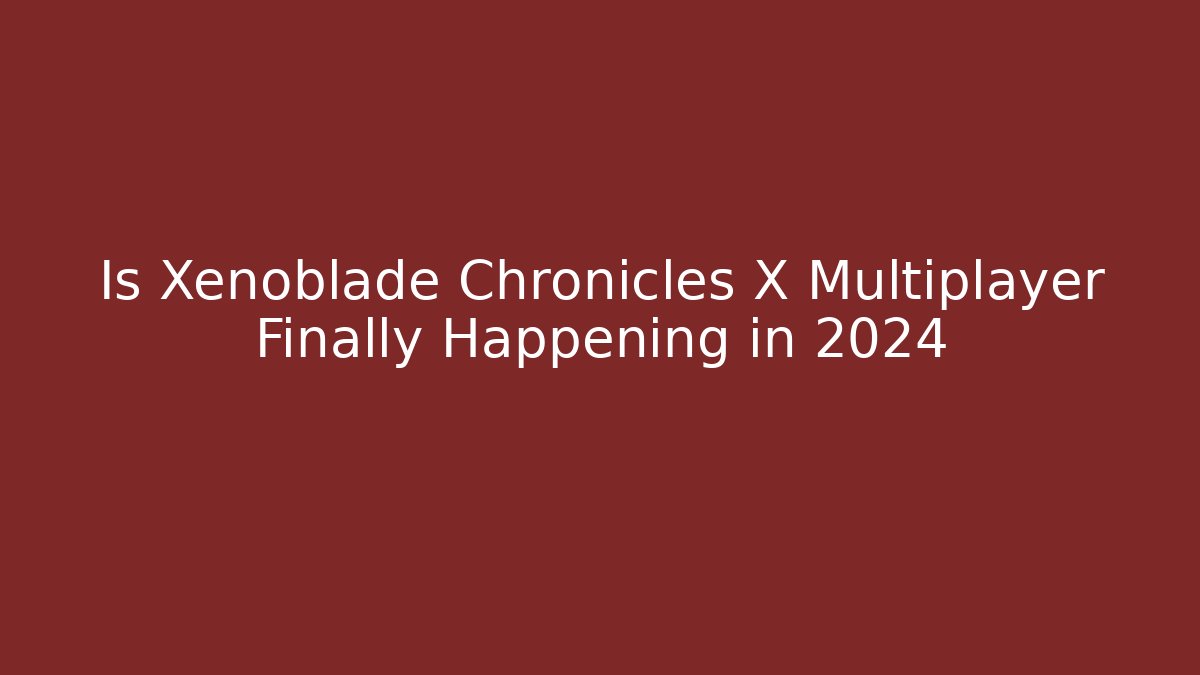 Is Xenoblade Chronicles X Multiplayer Finally Happening in 2024