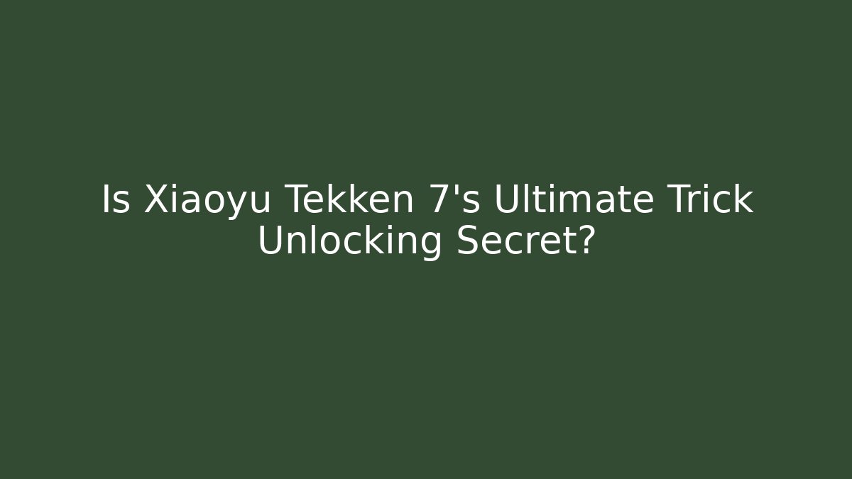 Is Xiaoyu Tekken 7's Ultimate Trick Unlocking Secret? - Critter Realm