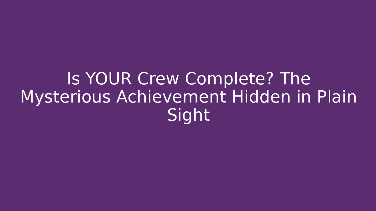 Is YOUR Crew Complete? The Mysterious Achievement Hidden in Plain Sight - Critter Realm