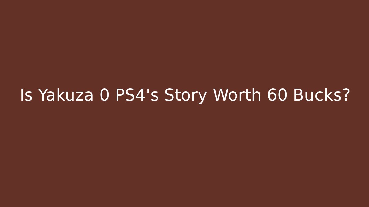 Is Yakuza 0 PS4's Story Worth 60 Bucks?