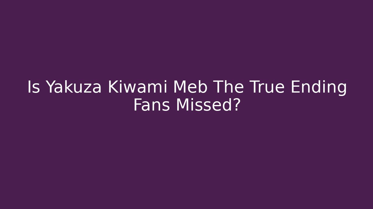 Is Yakuza Kiwami Meb The True Ending Fans Missed?