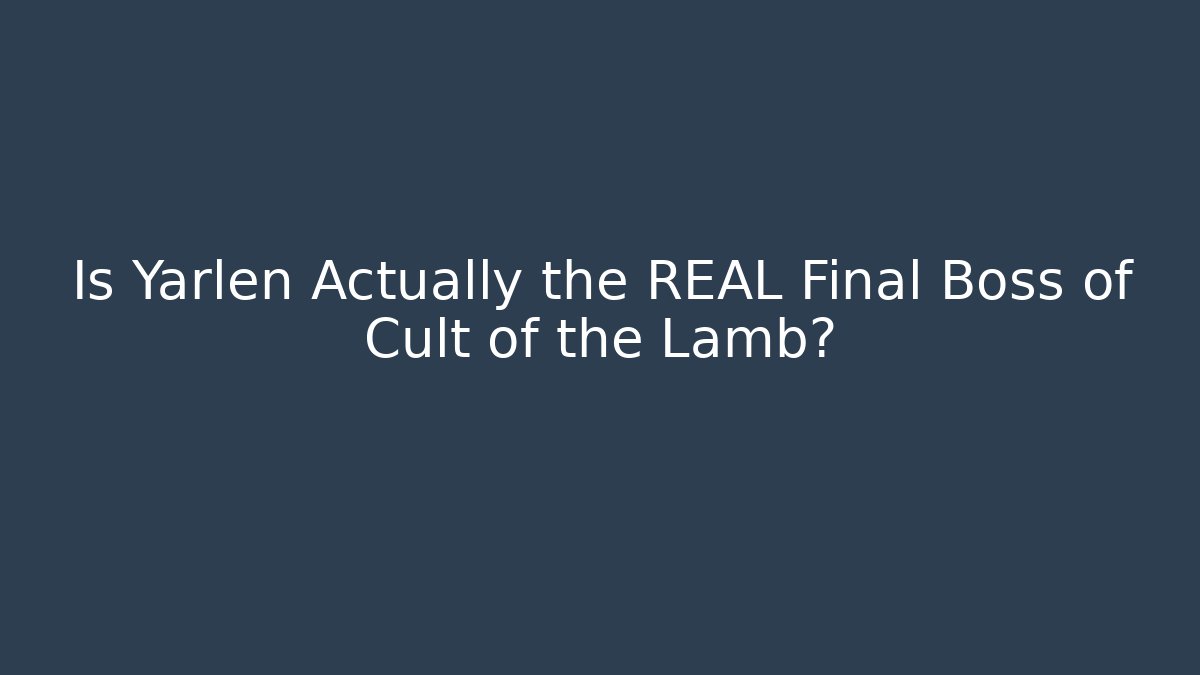 Is Yarlen Actually the REAL Final Boss of Cult of the Lamb?