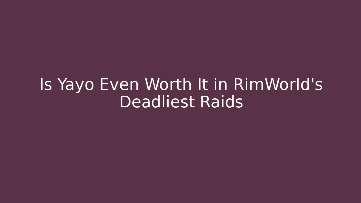 Is Yayo Even Worth It in RimWorld's Deadliest Raids