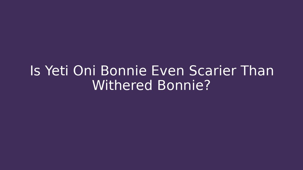 Is Yeti Oni Bonnie Even Scarier Than Withered Bonnie? - Critter Realm