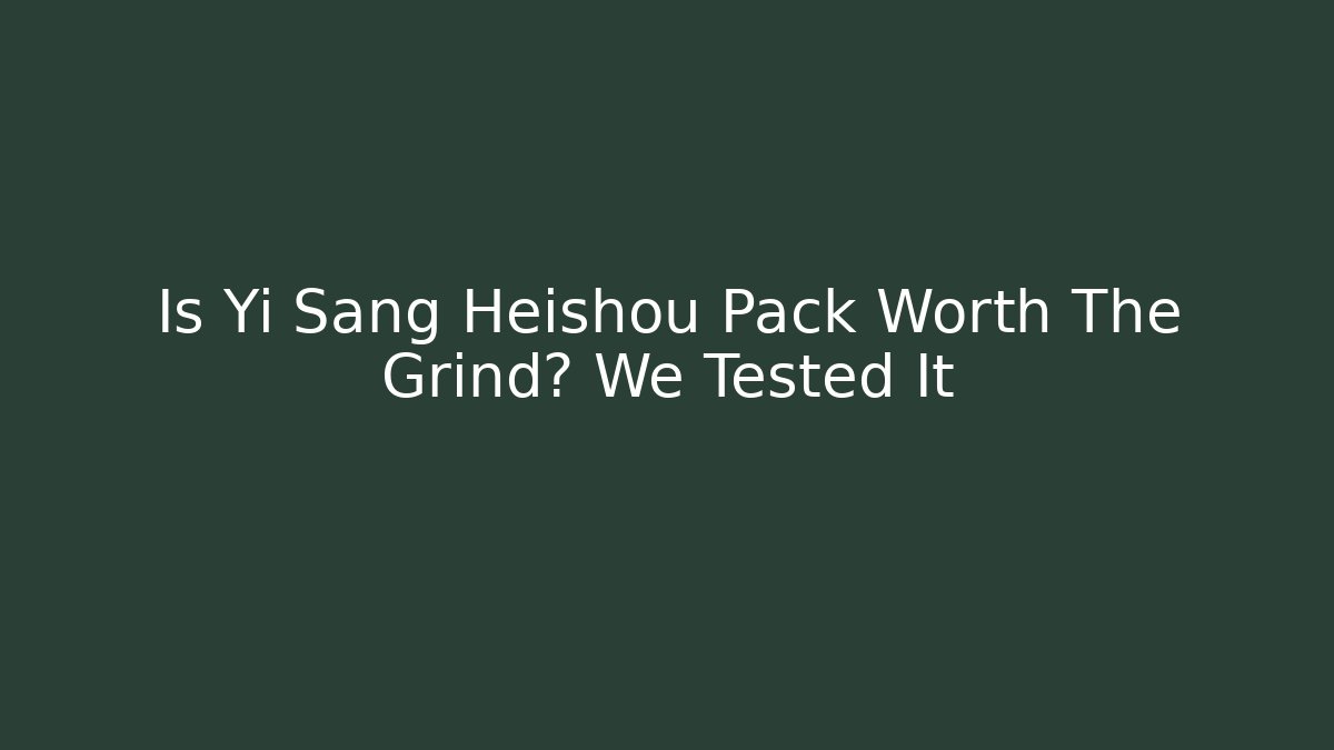 Is Yi Sang Heishou Pack Worth The Grind? We Tested It