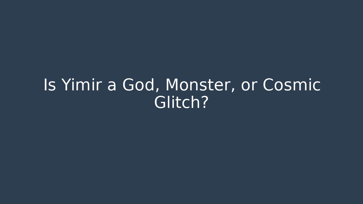Is Yimir a God, Monster, or Cosmic Glitch?