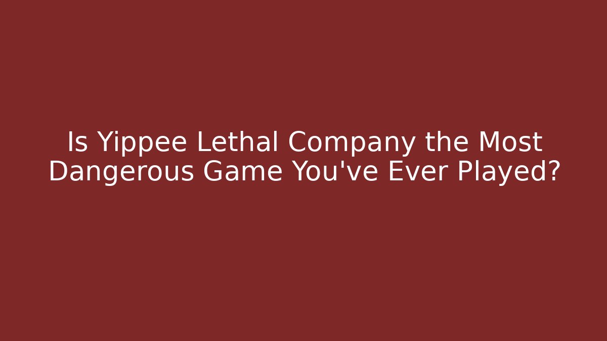 Is Yippee Lethal Company the Most Dangerous Game You've Ever Played?