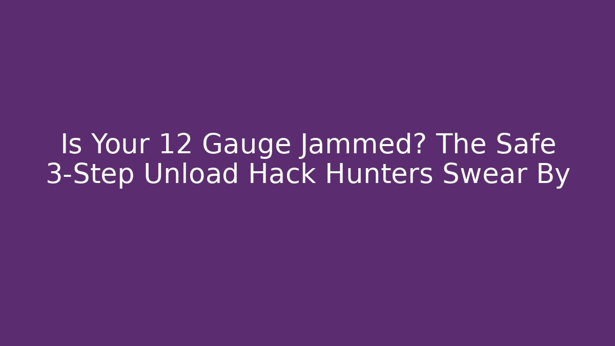 Is Your 12 Gauge Jammed? The Safe 3-Step Unload Hack Hunters Swear By